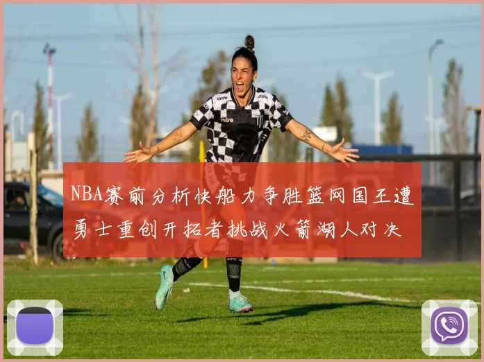 NBA赛前分析快船力争胜篮网国王遭勇士重创开拓者挑战火箭湖人对决雄鹿艰难